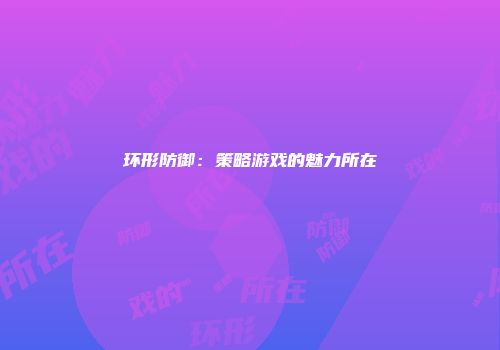 环形防御：策略游戏的魅力所在