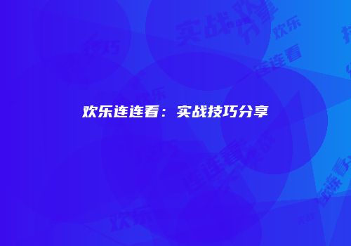 欢乐连连看：实战技巧分享