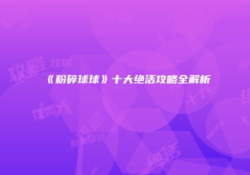 《粉碎球球》十大绝活攻略全解析