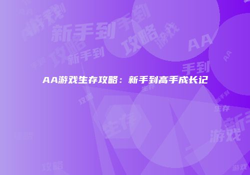 AA游戏生存攻略：新手到高手成长记