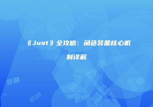 《Just》全攻略：角色装备核心机制详解