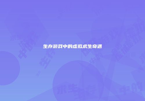 生存游戏中的虚拟求生奇遇