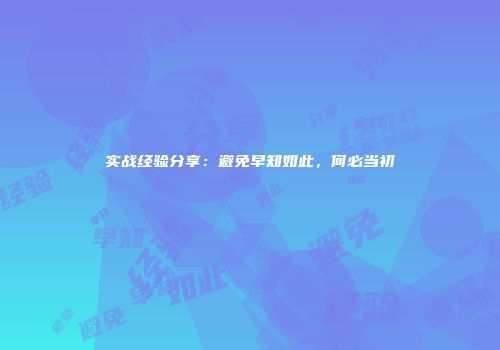 实战经验分享：避免早知如此，何必当初