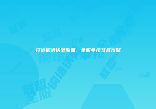 打造铜墙铁壁联盟，全服争抢签名攻略