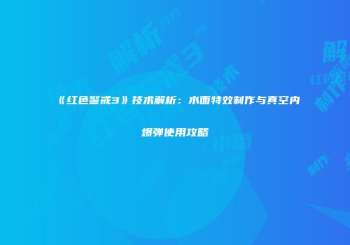 《红色警戒3》技术解析：水面特效制作与真空内爆弹使用攻略