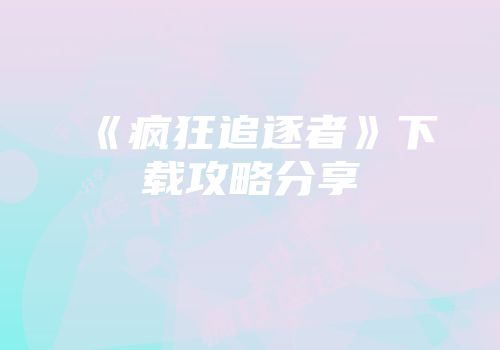 《疯狂追逐者》下载攻略分享