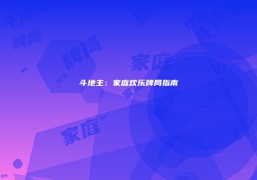 斗地主：家庭欢乐牌局指南