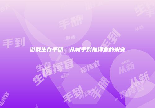 游戏生存手册：从新手到指挥官的蜕变