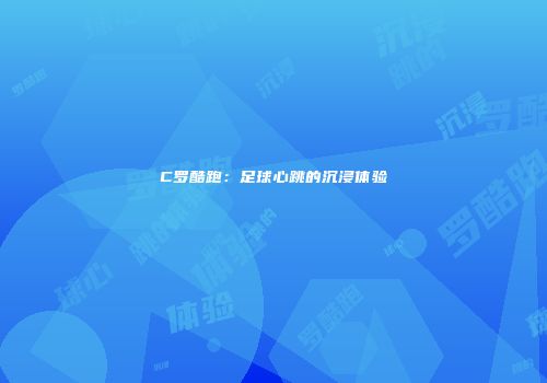 C罗酷跑：足球心跳的沉浸体验