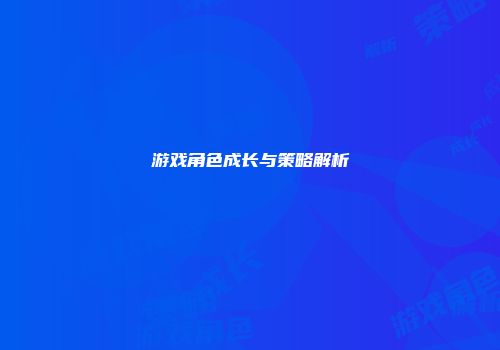 游戏角色成长与策略解析