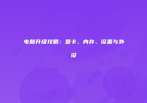 电脑升级攻略：显卡、内存、设置与外设