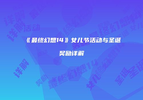 《最终幻想14》女儿节活动与圣诞奖励详解