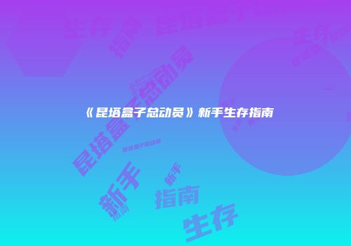 《昆塔盒子总动员》新手生存指南