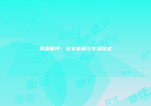 美国草坪:社交密码与生活仪式