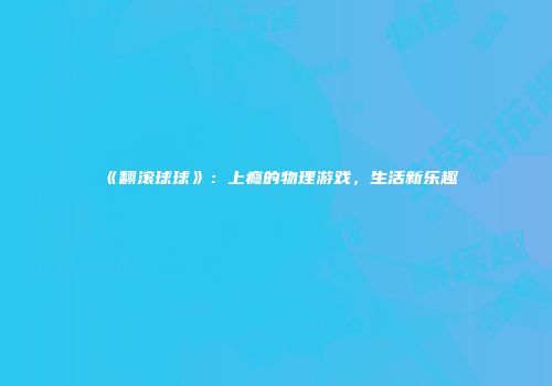 《翻滚球球》：上瘾的物理游戏，生活新乐趣