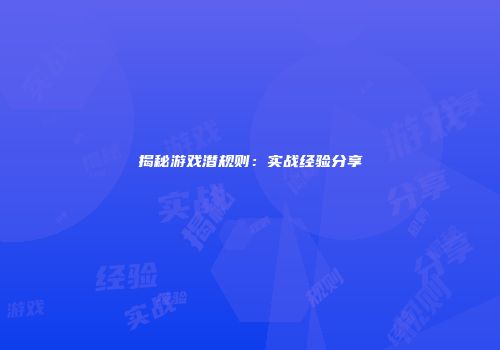 揭秘游戏潜规则：实战经验分享