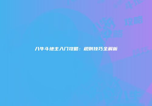 八牛斗地主入门攻略：规则技巧全解析