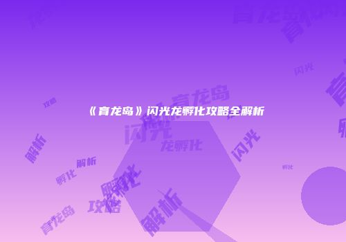 《育龙岛》闪光龙孵化攻略全解析