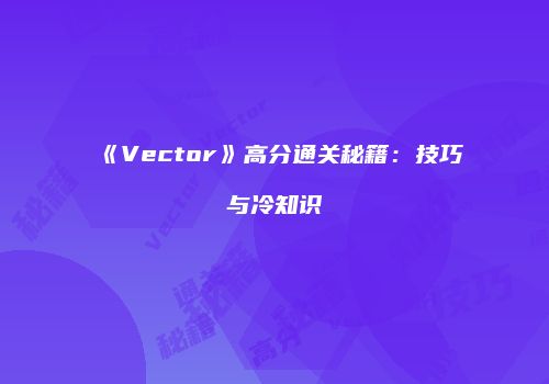 《Vector》高分通关秘籍：技巧与冷知识