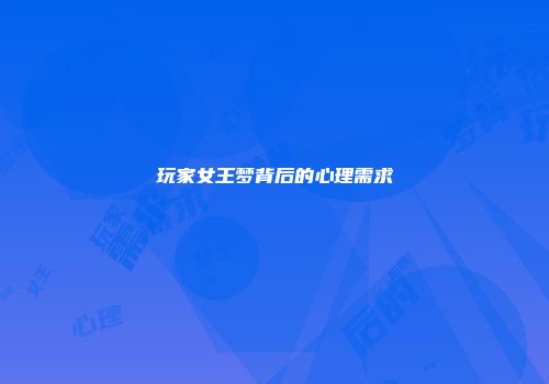 玩家女王梦背后的心理需求