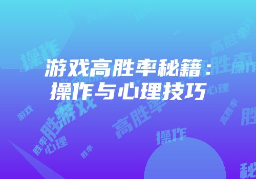 游戏高胜率秘籍：操作与心理技巧