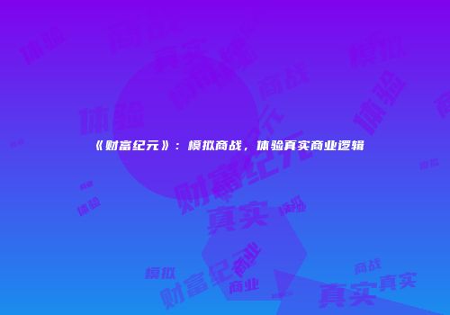 《财富纪元》：模拟商战，体验真实商业逻辑