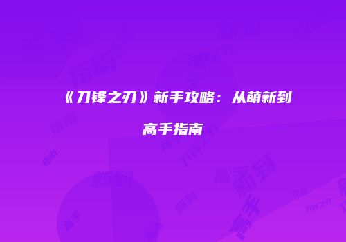 《刀锋之刃》新手攻略：从萌新到高手指南