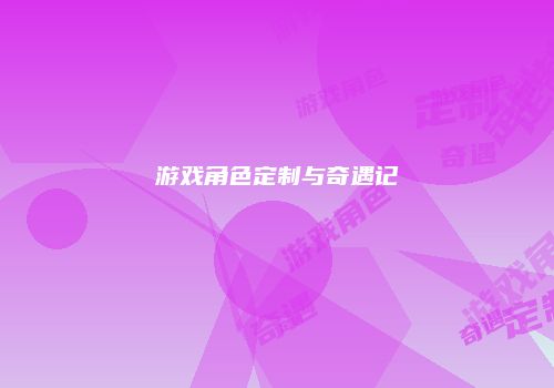 游戏角色定制与奇遇记