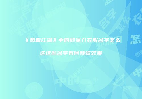 《热血江湖》中的邪派刀衣服名字怎么选这些名字有何特殊效果