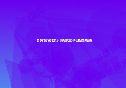 《突袭英雄》突袭高手速成指南