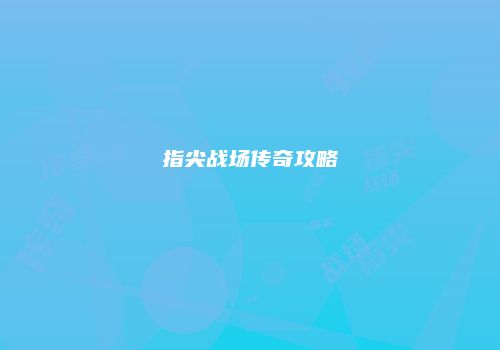 指尖战场传奇攻略