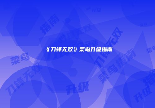 《刀锋无双》菜鸟升级指南