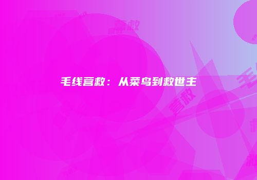 毛线营救：从菜鸟到救世主