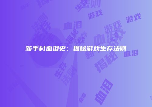 新手村血泪史：揭秘游戏生存法则