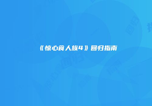 《惊心食人族4》回归指南