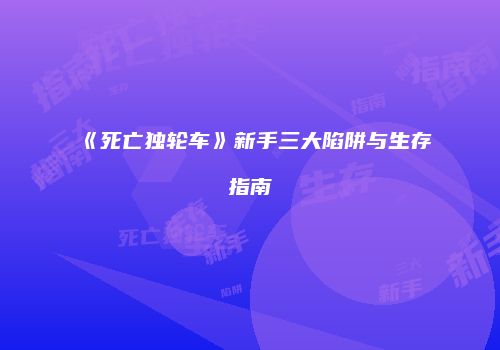《死亡独轮车》新手三大陷阱与生存指南