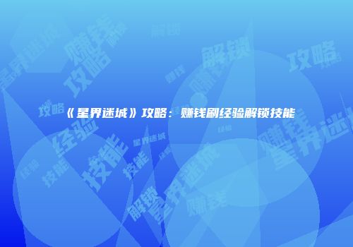 《星界迷城》攻略：赚钱刷经验解锁技能