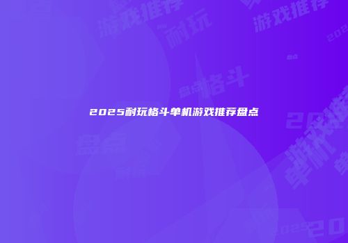 2025耐玩格斗单机游戏推荐盘点