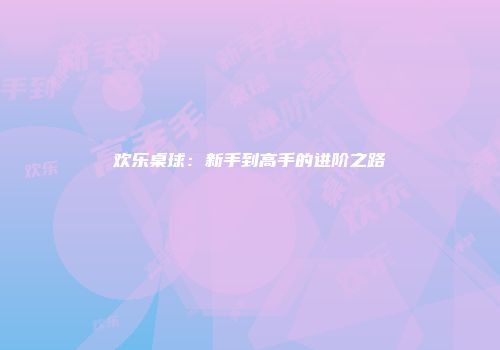 欢乐桌球：新手到高手的进阶之路