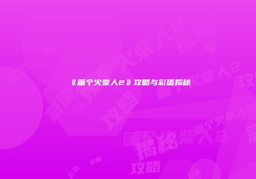 《画个火柴人2》攻略与彩蛋揭秘