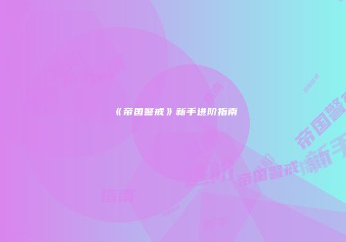 《帝国警戒》新手进阶指南