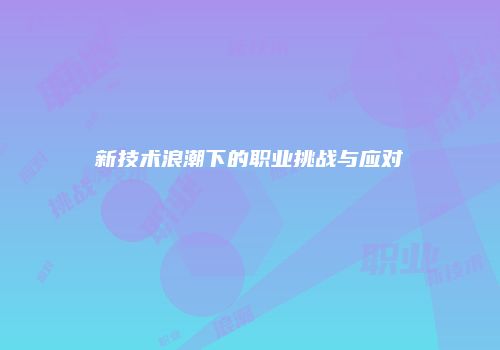 新技术浪潮下的职业挑战与应对