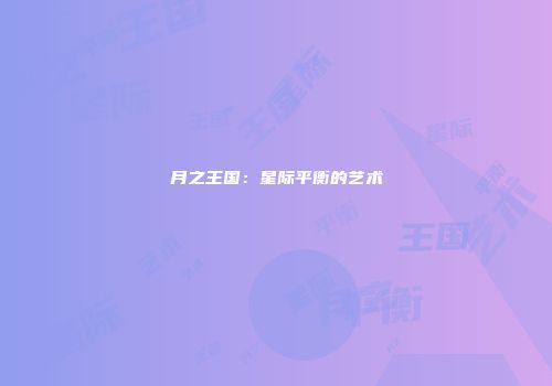 月之王国：星际平衡的艺术