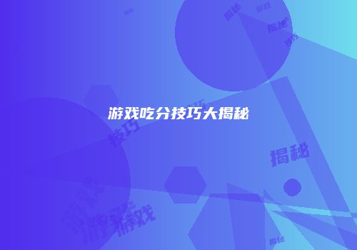 游戏吃分技巧大揭秘