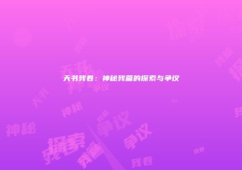 天书残卷：神秘残篇的探索与争议