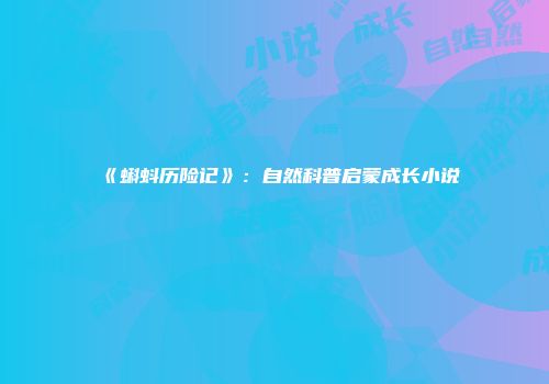 《蝌蚪历险记》:自然科普启蒙成长小说