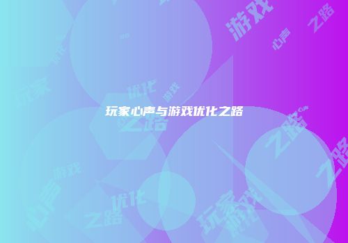 玩家心声与游戏优化之路