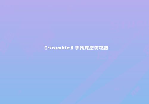《Stumble》手残党逆袭攻略
