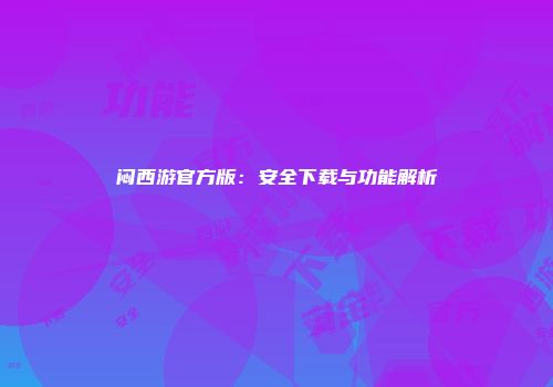 闷西游官方版：安全下载与功能解析