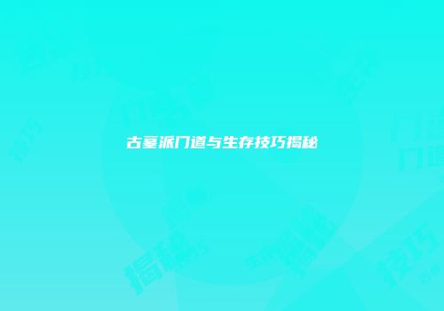 古墓派门道与生存技巧揭秘